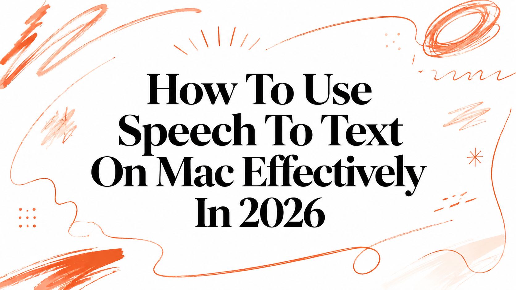 How To Use Speech To Text On Mac Effectively In 2026
