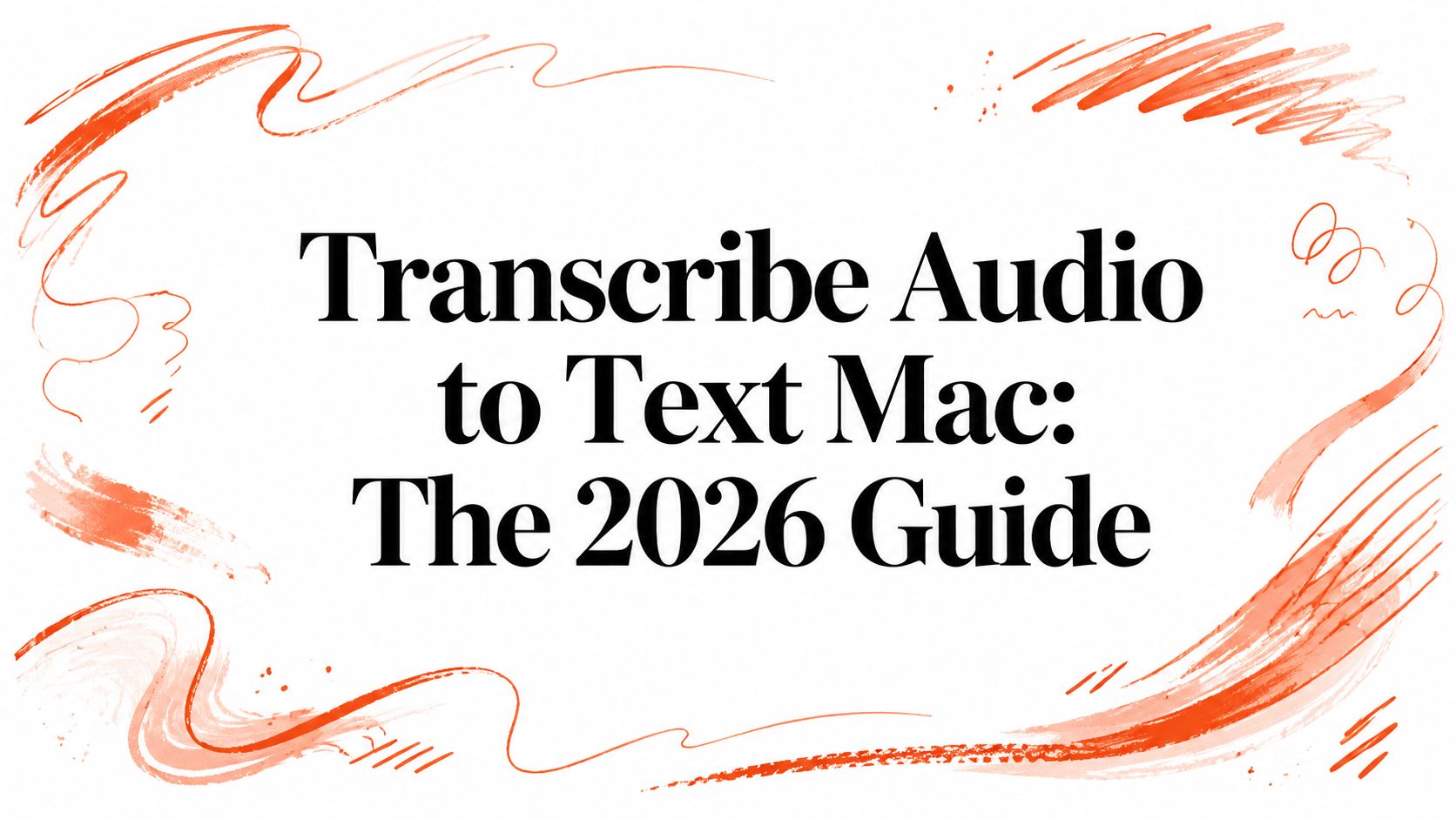 Transcribe Audio to Text Mac: The 2026 Guide