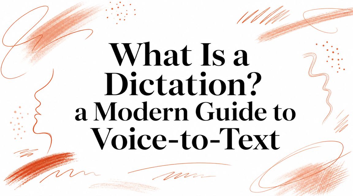 What Is a Dictation? a Modern Guide to Voice-to-Text
